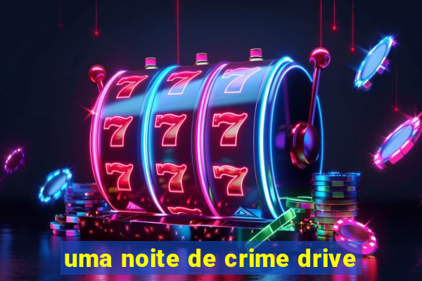 uma noite de crime drive